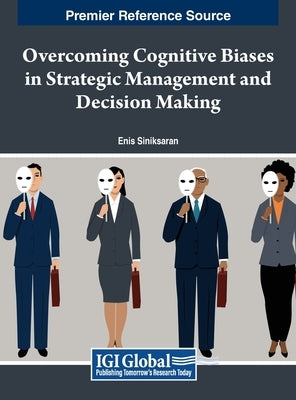 Overcoming Cognitive Biases in Strategic Management and Decision Making by Siniksaran, Enis