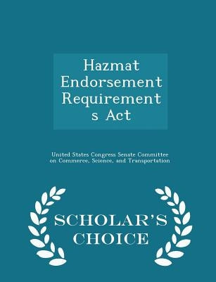 Hazmat Endorsement Requirements ACT - Scholar's Choice Edition by United States Congress Senate Committee