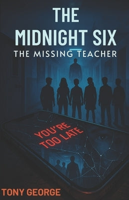 The Midnight Six - Book One: The Missing Teacher: A Teen Mystery Adventure by George, Tony
