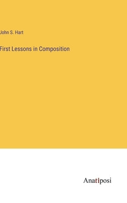 First Lessons in Composition by Hart, John S.