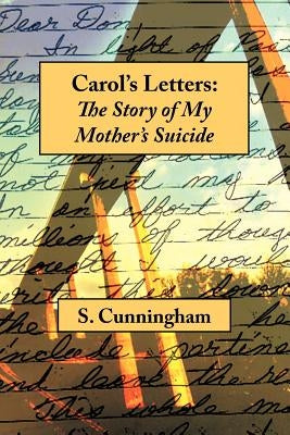 Carol's Letters: The Story of My Mother's Suicide by Cunningham, Stephen