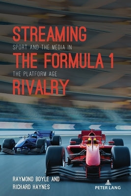 Streaming the Formula 1 Rivalry: Sport and the Media in the Platform Age by Wenner, Lawrence A.