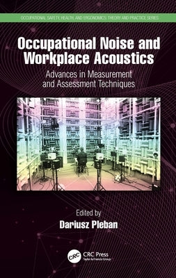 Occupational Noise and Workplace Acoustics: Advances in Measurement and Assessment Techniques by Pleban, Dariusz