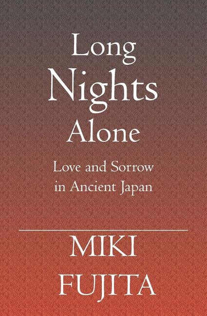 Long Nights Alone: Love and Sorrow in Ancient Japan by Fujita, Miki