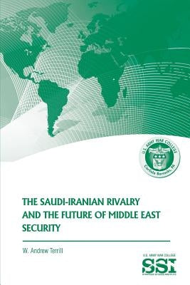 The Saudi-Iranian Rivalry and the Future of Middle East Security by Terrill, W. Andrew
