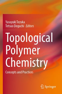 Topological Polymer Chemistry: Concepts and Practices by Tezuka, Yasuyuki