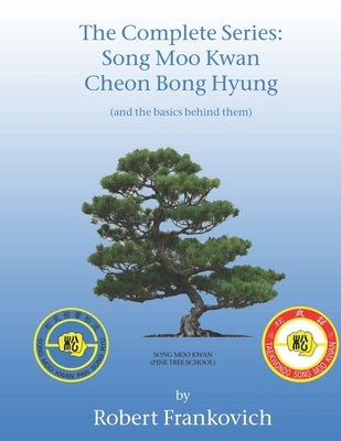 The Complete Cheon Bong Hyungs: The forms of Song Moo Kwan Grandmaster Jun Seon Hyon by Frankovich, Robert