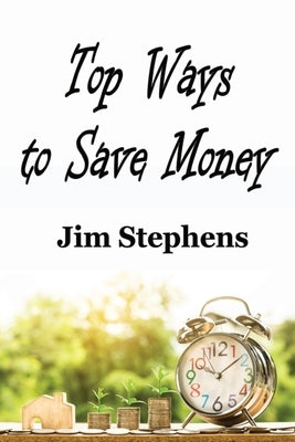 Top Ways to Save Money by Stephens, Jim