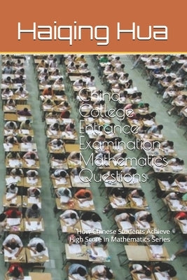 China College Entrance Examination Mathematics Questions: How Chinese Students Achieve High Score in Mathematics Series by Hua, Haiqing