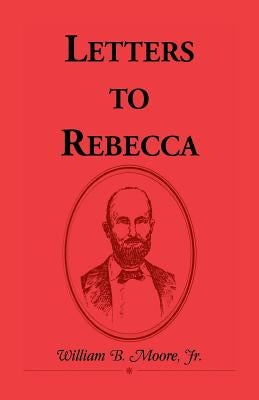 Letters to Rebecca by Moore, William B., Jr.