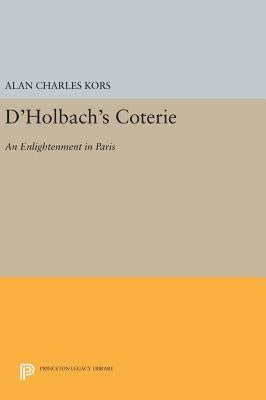 D'Holbach's Coterie: An Enlightenment in Paris by Kors, Alan Charles