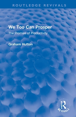 We Too Can Prosper: The Promise of Productivity by Hutton, Graham
