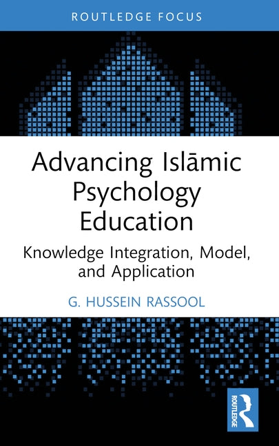 Advancing Islāmic Psychology Education: Knowledge Integration, Model, and Application by Rassool, G. Hussein