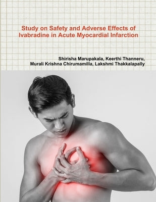 Study on Safety and Adverse Effects of Ivabradine in Acute Myocardial Infarction by Marupakala, Sirisha