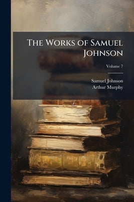 The Works of Samuel Johnson: In Twelve Volumes; Volume 7 by Johnson, Samuel