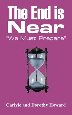 The End Is Near: We Must Prepare by Howard, Dorothy