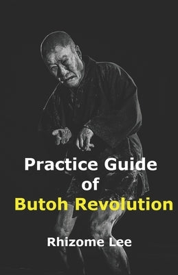 Practice Guide of Butoh Revolution by Lee, Rhizome