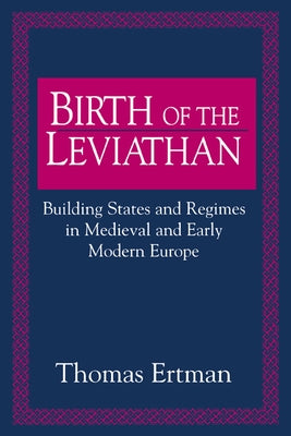 Birth of the Leviathan: Building States and Regimes in Medieval and Early Modern Europe by Ertman, Thomas