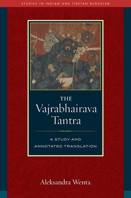 The Vajrabhairava Tantra: A Study and Translation by Wenta, Aleksandra