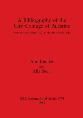 A Bibliography of the City Coinage of Palestine: From the 2nd century B.C. to the 3rd century A.D. by Kindler, Arie