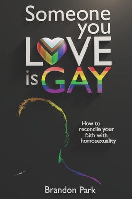 Someone You Love is Gay: Reconciling Your Faith With Homosexuality by Park, Brandon
