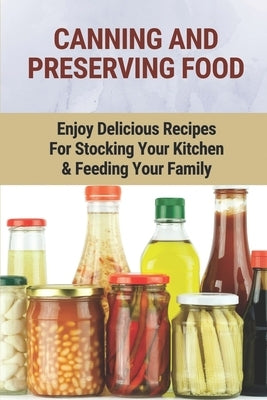 Canning And Preserving Food: Enjoy Delicious Recipes For Stocking Your Kitchen & Feeding Your Family: Canning And Freezing Book by Menotti, Bernardo