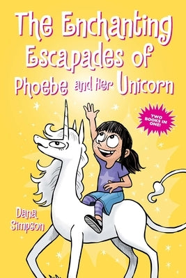The Enchanting Escapades of Phoebe and Her Unicorn: Two Books in One! by Simpson, Dana