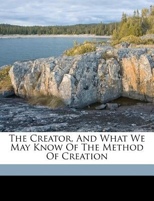 The creator, and what we may know of the method of creation by Dallinger, W. H. (William Henry) 1842-1