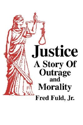 Justice: A Story of Outrage and Morality by Fuld, Fred, Jr.