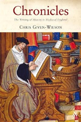 Chronicles: The Writing of History in Medieval England by Given-Wilson, Christopher