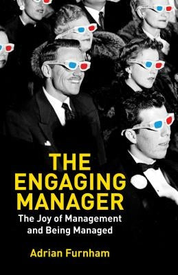 The Engaging Manager: The Joy of Management and Being Managed by Furnham, A.