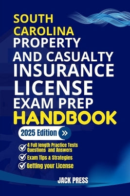 South Carolina Property and Casualty Insurance License Exam Prep Handbook: A Comprehensive Guide to Passing the Exam on Your First Try by Press, Jack
