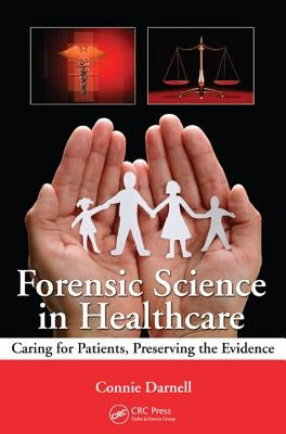 Forensic Science in Healthcare: Caring for Patients, Preserving the Evidence by Darnell, Connie