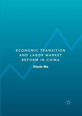 Economic Transition and Labor Market Reform in China by Ma, Xinxin