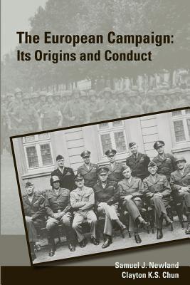 The European Campaign: Its Origins and Conduct by Chun, Clayton K.