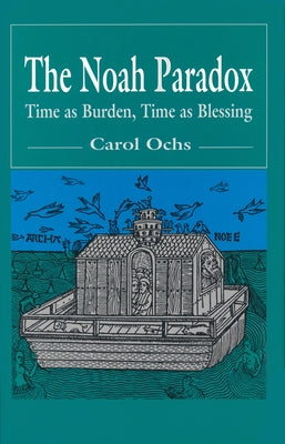 The Noah Paradox: Time as Burden, Time as Blessing by Ochs, Carol