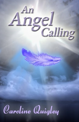 An Angel Calling: Connect with your Guardian Angel and the Archangels to create the life you would like to live by Quigley, Caroline