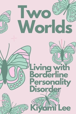 Two Worlds: Living with Borderline Personality Disorder by Lee, Kiyomi