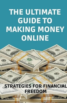 The Ultimate Guide to Making Money Online by Cauich, Jhon