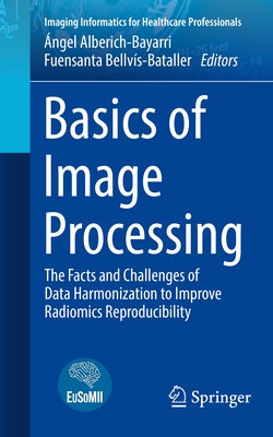 Basics of Image Processing: The Facts and Challenges of Data Harmonization to Improve Radiomics Reproducibility by Alberich-Bayarri, ﾁngel