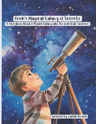 Orion's Magical Galaxy of secrets: "A Storybook About a Hidden Galaxy and Its Celestial Secrets" by Yewell, Aj