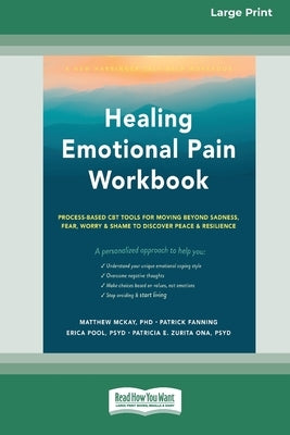 Healing Emotional Pain Workbook: Process-Based CBT Tools for Moving Beyond Sadness, Fear, Worry, and Shame to Discover Peace and Resilience [Standard by McKay, Matthew
