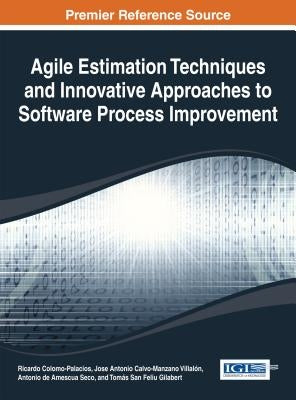 Agile Estimation Techniques and Innovative Approaches to Software Process Improvement by Colomo-Palacios, Ricardo