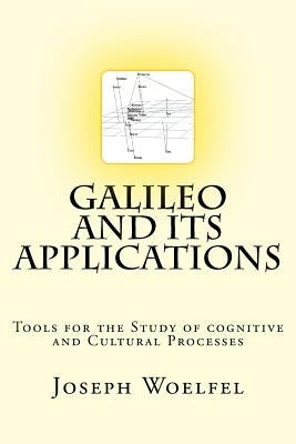 Galileo and its Applications: Tools for the Study of Cognitive and Cultural Processes by Woelfel Ph. D., Joseph