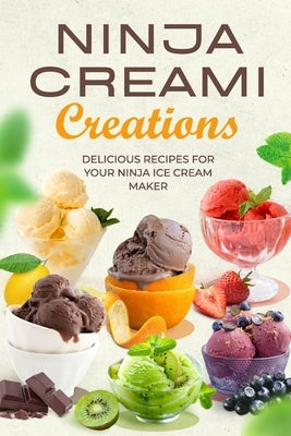 Ninja Creami Creations: Delicious Recipes for Your Ninja Ice Cream Maker by Curtis, Aimee
