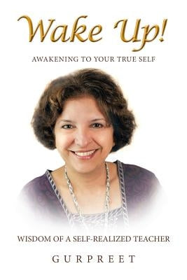 Wake Up!: Awakening to Your True Self by Gurpreet