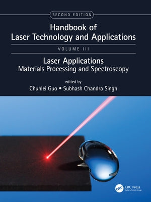 Handbook of Laser Technology and Applications: Lasers Applications: Materials Processing and Spectroscopy (Volume Three) by Guo, Chunlei