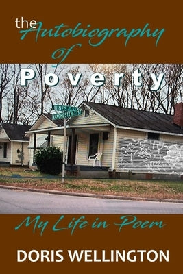 The Autobiography of Poverty: My Childhood in Poem by Wellington, Doris
