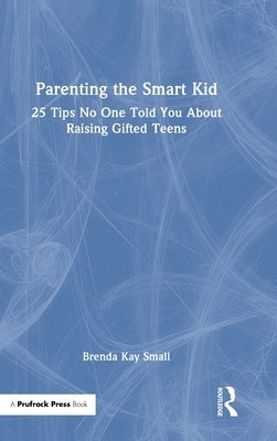 Parenting the Smart Kid: 25 Tips No One Told You about Raising Gifted Teens by Small, Brenda Kay