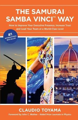 The Samurai Samba Vinci Way: How to Improve Your Executive Presence, Increase Trust and Lead Your Team at a World-Class Level by Toyama, Claudio